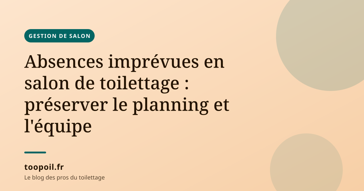 Absences imprévues en salon de toilettage : préserver le planning et l'équipe