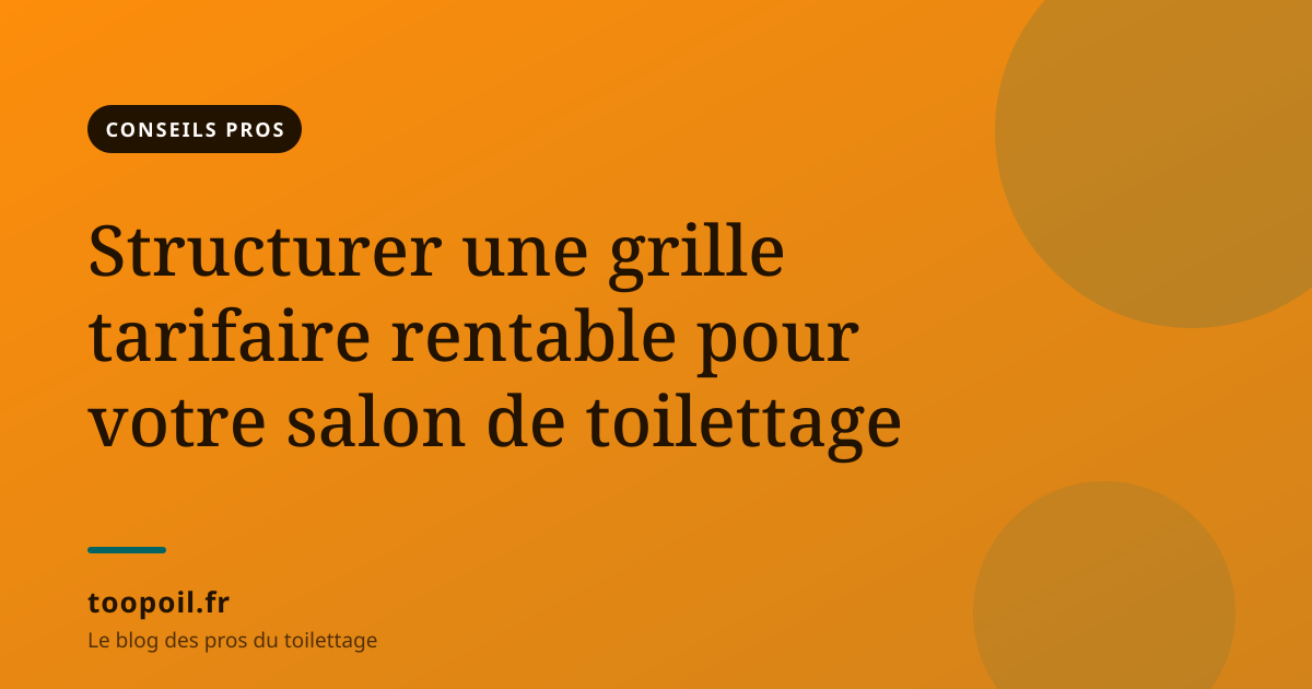 Structurer une grille tarifaire rentable pour votre salon de toilettage